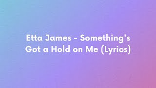 Etta James  Somethings Got a Hold on Me Lyrics [upl. by Padget]