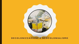 Decolonizzazione e neocolonialismo parte 1 [upl. by Adnorhs277]