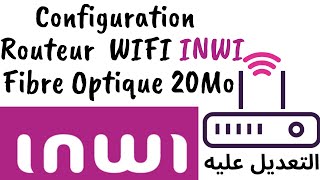 Configuration de Routeur Wifi INWI Fibre Optique 20 Méga  التعديل على روتر انوي [upl. by Eikcuhc307]